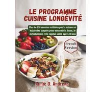 Le programme cuisine longévité: Plus de 120 recettes validées par la science et habitudes simples pour soutenir la force, le métabolisme et le capital santé après 40 ans