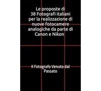 Le proposte di 38 Fotografi italiani per la realizzazione di nuove fotocamere analogiche da parte di Canon e Nikon: Il Fotografo Venuto dal Passato (Il Giornalino del Fotografo venuto dal passato)