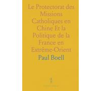 Le Protectorat des Missions Catholiques en Chine Et la Politique de la France en Extrême-Orient
