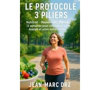 Le Protocole 3 Piliers: Nutrition • Mouvement • Mental : 12 semaines pour réinitialiser votre énergie et votre métabolisme