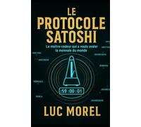 LE PROTOCOLE SATOSHI: Le maître-codeur qui a voulu avaler la monnaie du monde (Romans & Contes)