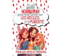 Le p'tit guide des filles pour tout savoir sur les règles et la puberté: Comprendre son cycle menstruel, gérer ses émotions, s'affirmer et s'épanouir ... ultime pour déchiffrer la puberté sans tabous