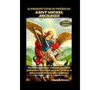 LE PUISSANT LIVRE DE PRIÈRES DE SAINT MICHEL ARCHANGE: Neuvaine de 9 jours, chapelet, litanies et prières pour le combat spirituel, la force, la délivrance et l'intercession angélique