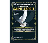 LE PUISSANT LIVRE DE PRIÈRES DU SAINT-ESPRIT: Prières quotidiennes, neuvaines et dévotions pour la guérison, le renouveau spirituel, les dons et les fruits du Saint-Esprit