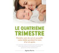 Le Quatrième Trimestre: Prendre soin de soi et accueillir votre bébé pendant le mois d'or et après. Le premier mode d'emploi post-partum pour vivre ... (2) Grossesse et (3) Le Quatrième Trimestre)