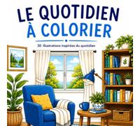 Le quotidien à colorier: Livre de coloriage pour adultes - 30 illustrations d'objets du quotidien, intérieurs chaleureux, décoration, mobilier et maisons à colorier pour se détendre
