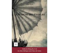 Le Radeau des étoiles: 1ère traduction intégrale en français moderne des récits de voyages « Xingcha Shenglan » de Fei Xin, 1436 (Asie Profonde)