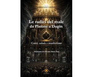LE RADICI DEL MALE DA PLATONE A DUGIN: GNOSI CABALA E TOTALITARISMO (CHAOS MEGA)