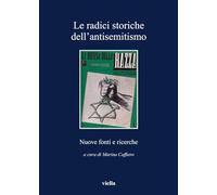 Le Radici Storiche Dell'antisemitismo: Nuove Fonti E Ricerche