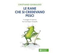 Le rane che si credevano pesci. Il coraggio di imparare fuori da Stagno Tranquillo (Vivere in pienezza)