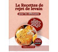 Le Recettes de rejet de levain pour les débutants: Des façons simples et délicieuses de cuisiner sans gaspillage.