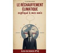 Le réchauffement climatique expliqué à mes amis: Ou comment sauver la planète à coups de taxes que paieront les autres (Les Guides PNJ)
