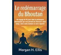 Le redémarrage du Bhoutan: Un voyage de 90 jours dans la philosophie bhoutanaise qui vous permet de retrouver votre temps, votre santé mentale et votre objectif.