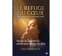 Le Refuge du Cœur: Paroles de réconfort et prières pour apaiser ton âme
