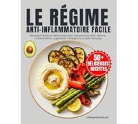 Le Régime Anti-Inflammatoire Facile: Recettes faciles et délicieuses avec des portions pour réduire l'inflammation, augmenter l'énergie et un plan de repas