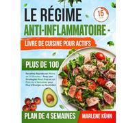Le Régime Anti-Inflammatoire - Livre de Cuisine pour Actifs: Plus de 100 Recettes Rapides en Moins de 15 Minutes-Avec des Stratégies Meal Prep et un Plan de 4 Semaines pour Plus d'Énergie au Quotidien