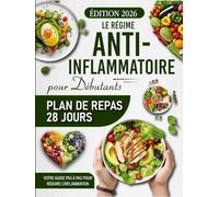 Le Régime Anti-Inflammatoire pour Débutants: Plan de repas 28 jours, recettes savoureuses et guide pas à pas pour retrouver votre bien-être