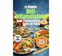 Le Régime Anti-Inflammatoire pour l’Ostéoarthrite et la Perte de Poids: 60 Recettes Nourrissantes et un Plan de Repas Pratique pour Réduire ... une Meilleure Souplesse au Quotidien.