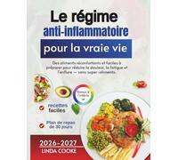 Le régime anti-inflammatoire pour la vraie vie: Des aliments réconfortants et faciles à préparer pour réduire la douleur, la fatigue et l'enflure - sans super-aliments