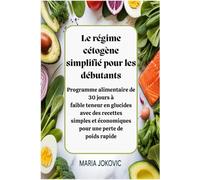 Le régime cétogène simplifié pour les débutants: Programme alimentaire de 30 jours à faible teneur en glucides avec des recettes simples et économiques pour une perte de poids rapide