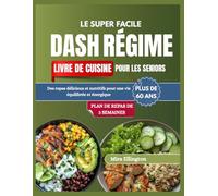 LE RÉGIME DASH SUPER FACILE LIVRE DE CUISINE POUR LES SENIORS DE PLUS DE 60 ANS: Des repas délicieux et nutritifs pour une vie équilibrée et énergique