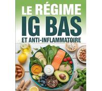 LE RÉGIME IG BAS ET ANTI INFLAMMATOIRE: Réduisez l'Inflammation et Stabilisez votre Sucre Sanguin avec une Alimentation Faible en IG Inclut Recettes et Plans Détox