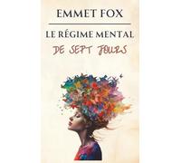 Le régime mental de sept jours: Transformez votre vie en une semaine
