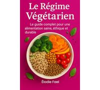 Le Régime Végétarien: Le guide complet pour une alimentation saine, éthique et durable