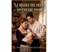 Le regole del duca per diventare padre: Una novella extra di Hunter & Selina su un giovane duca, il panico paterno e un tiranno davvero minuscolo (Lo scandalo del posto sbagliato)