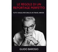 LE REGOLE DI UN REPORTAGE PERFETTO: TUTTI I VIAGGI (PER ORA) DI UN TRAVEL WRITER
