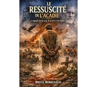 LE RESSUSCITÉ DE L'ACADIE: La légende née du sang, de la terre et des esprits