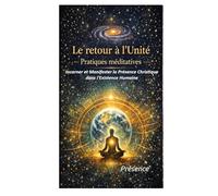 Le retour à l'Unité - Pratiques méditatives: Incarner et Manifester la Présence Christique dans l'Existence Humaine