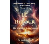 Le Retour: De soi vers la lumière: 7 (L’Épopée de la Conscience Émotionnelle)