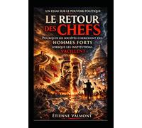 LE RETOUR DES CHEFS: Pourquoi les sociétés cherchent des hommes forts lorsque les institutions vacillent