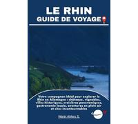 LE RHIN GUIDE DE VOYAGE: Votre compagnon idéal pour explorer le Rhin en Allemagne : châteaux, vignobles, villes historiques, croisières panoramiques, ... en plein air et sites incontournables