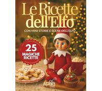 Le Ricette dell’Elfo: Magia in Cucina - 25 Ricette Natalizie con Mini Storie e Scene dell’Elfo