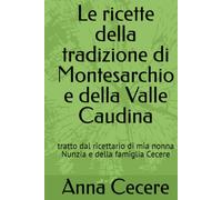 Le ricette della tradizione di Montesarchio e della Valle Caudina: tratto dal ricettario di mia nonna Nunzia e della famiglia Cecere