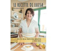 Le Ricette Di Luisa: 60 ricette della tradizione Abruzzese... e non solo