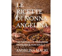 LE RICETTE DI NONNA ANGELINA: 150 PIATTI DELLA TRADIZIONE TROPEANA (E NON SOLO...)