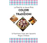 Le Ricette di Nonna Rita: Colori & Tradizioni: Il Ricettario Guida delle Specialità Regioni Italiane