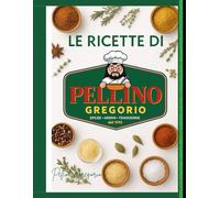 Le Ricette di Pellino - Sapori Campani e delle Isole: Un viaggio tra tradizione, profumi mediterranei e le spezie Pellino Gregorio.
