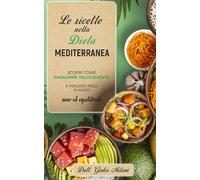 LE RICETTE NELLA DIETA MEDITERRANEA: Scopri come dimagrire velocemente e perdere peso in modo sano ed equilibrato con la cucina mediterranea.