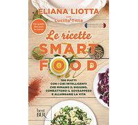 Le ricette Smartfood. 100 piatti con i cibi intelligenti che mimano il digiuno, combattono il sovrappeso e allungano la vita