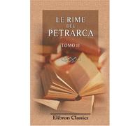 Le rime del Petrarca: Con note letterali e critiche del Castelvetro, Tassoni, Muratori, Alfieri, Ginguenè, ec., ec. Scelte, compilate, ed accresciute da Carlo Albertini da Verona. Tomo 2