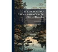 Le Rime Di Guido Cavalcanti a Cura Di Ercole Rivalta