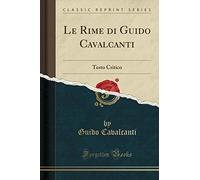 Le Rime Di Guido Cavalcanti: Testo Critico (Classic Reprint)