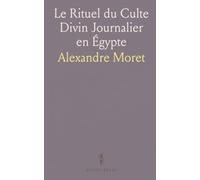 Le Rituel du Culte Divin Journalier en Égypte: D'Apres les Papyrus de Berlin Et les Textes du Temple de Seti 1er, A Abydos