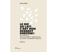 Le Riz au lait, c'est mon dessert préféré !: 50 recettes délicieusement régressives de chefs totalement addicts !