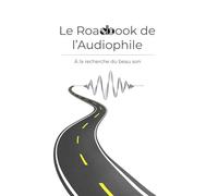 Le Roadbook de l'Audiophile: À la recherche du beau son
