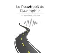 Le Roadbook de l'Audiophile: À la recherche du beau son